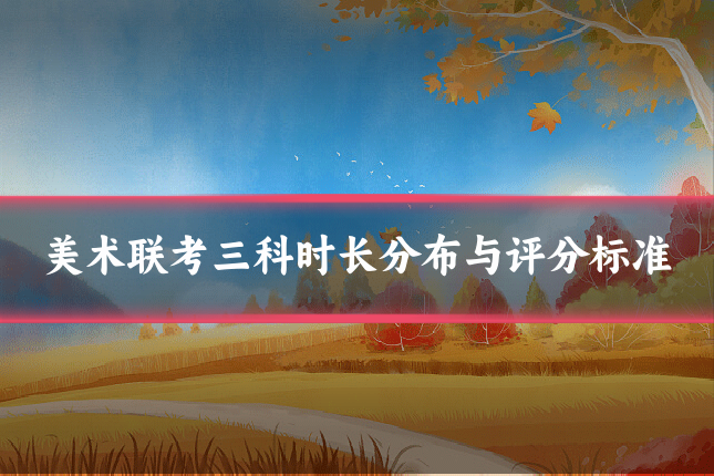 美术联考三科时长分布与评分标准