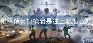和平精英准星控制往上飘解决