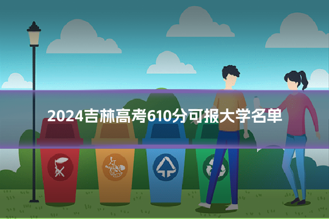 2024吉林高考610分可报大学名单