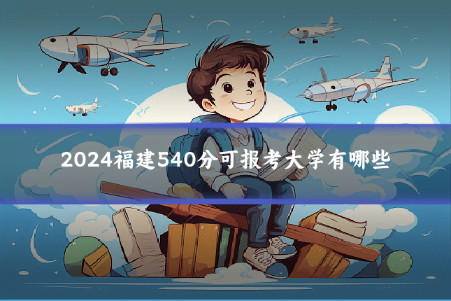 2024福建540分可报考大学有哪些