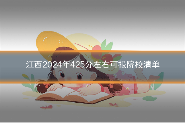 江西2024年425分左右可报院校清单