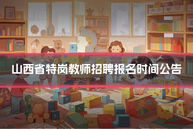 山西省特岗教师招聘报名时间公告