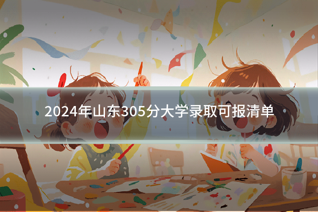 2024年山东305分大学录取可报清单