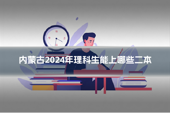 内蒙古2024年理科生能上哪些二本