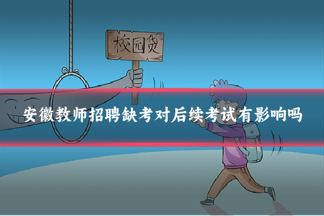 安徽教师招聘缺考对后续考试有影响吗
